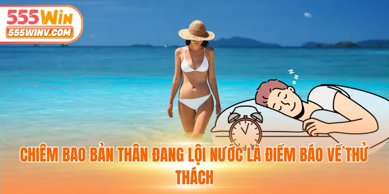 Chiêm bao bản thân đang lội nước là điềm báo về thử thách